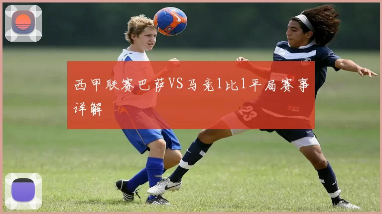 西甲联赛巴萨VS马竞1比1平局赛事详解