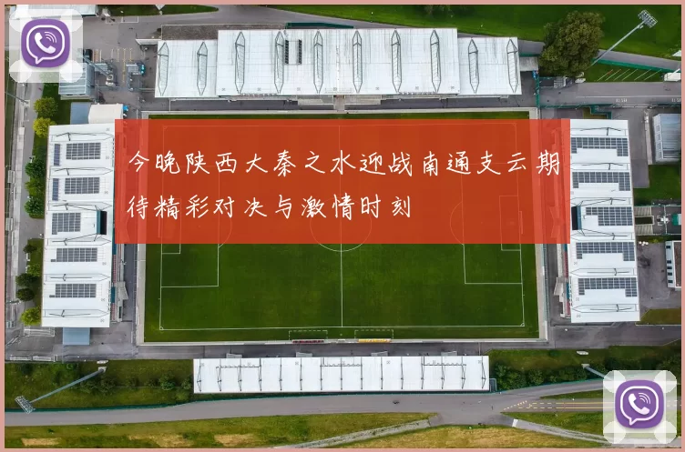 今晚陕西大秦之水迎战南通支云期待精彩对决与激情时刻