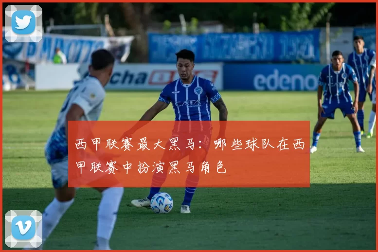 西甲联赛最大黑马：哪些球队在西甲联赛中扮演黑马角色
