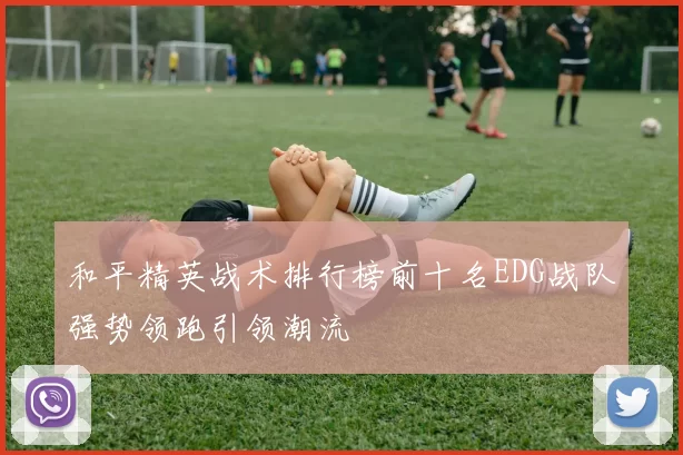 和平精英战术排行榜前十名EDG战队强势领跑引领潮流