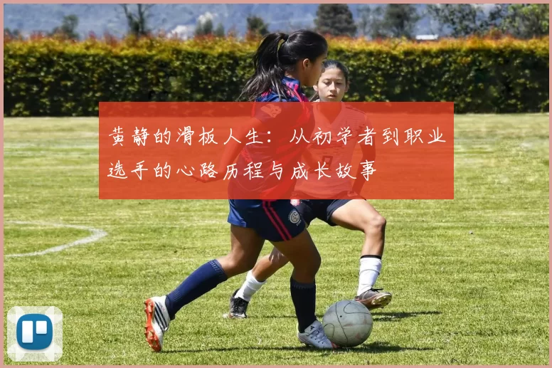 黄静的滑板人生：从初学者到职业选手的心路历程与成长故事