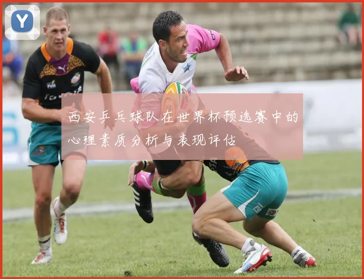 西安乒乓球队在世界杯预选赛中的心理素质分析与表现评估