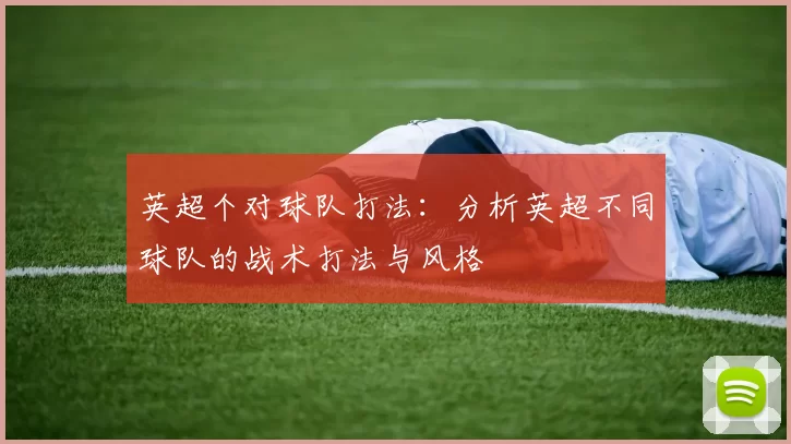 英超个对球队打法：分析英超不同球队的战术打法与风格