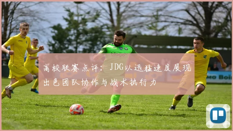 高校联赛点评：JDG以迅猛速度展现出色团队协作与战术执行力