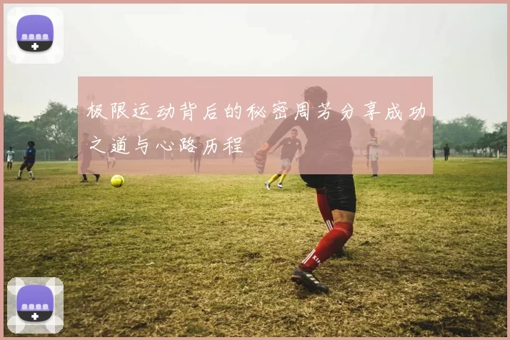 极限运动背后的秘密周芳分享成功之道与心路历程